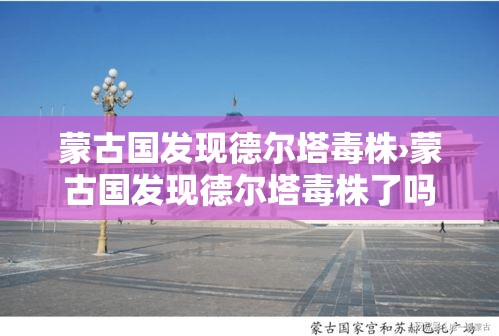 蒙古国发现德尔塔毒株›蒙古国发现德尔塔毒株了吗