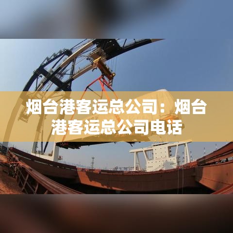 烟台港客运总公司：烟台港客运总公司电话
