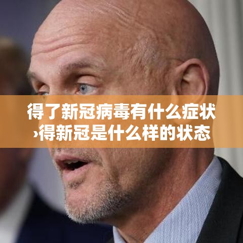 得了新冠病毒有什么症状›得新冠是什么样的状态